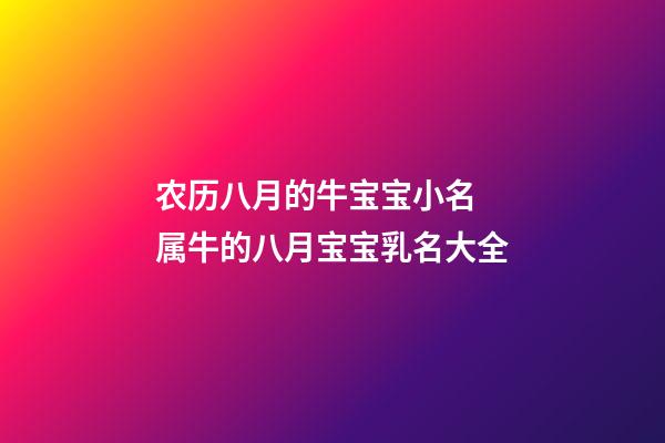 农历八月的牛宝宝小名 属牛的八月宝宝乳名大全